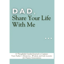Dad, Share Your Life With Me: A Thoughtful Guided Journal to Capture Your Father's Memories, Wisdom and Life Lessons for Future Generations