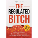The Regulated Bitch: Calm the Chaos, Let Go of Control, and Master Emotional Regulation