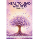 Heal to Lead Wellness: Stories to Rebuild Your Confidence and Resilience