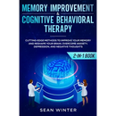 Memory Improvement and Cognitive Behavioral Therapy (CBT) 2-in-1 Book: Cutting-Edge Methods to Improve Your Memory and Reshape Your Brain. Overcome An