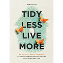 Tidy Less, Live More: An Identity-Based Approach to Decluttering and Organizing Your Home and Life