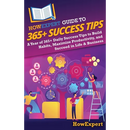 HowExpert Guide to 365+ Success Tips: A Year of 365+ Daily Success Tips to Build Habits, Maximize Productivity, and Succeed in Life & Business