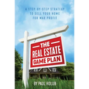The Real Estate Game Plan: Step-By-Step Strategy to Sell Your Home For Max Profit