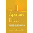 The Aperture Effect: A Radically Simple Approach to Finding Joy and Connection in Your Relationship