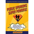 Public Speaking Super Powers: Unleash Your Inner Speaking Superhero and Communicate Your Message with Confidence