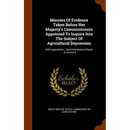 Minutes Of Evidence Taken Before Her Majesty's Commissioners Appointed To Inquire Into The Subject Of Agricultural Depression: With Appendices ... [an