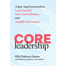 CORE Leadership: A Four-Step Framework to Lead Yourself, Grow Your Influence, and Amplify Your Impact