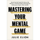 Mastering Your Mental Game: Secrets from My Twenty-Five Years on the PGA Tour--A Practical Guide to Improving Your Performance in Sports, Work, and Li