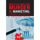 How to Get Away with Murder in Marketing: Forensic Marketing
