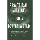 Practical Advice for a Better World: Real solutions for society's biggest discords, concerns, and hopes for the future.