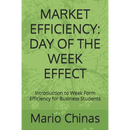 Market Efficiency: DAY OF THE WEEK EFFECT: Introduction to Weak Form Efficiency for Business Students