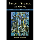 Lawyers, Swamps, and Money: U.S. Wetland Law, Policy, and Politics