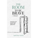 The Room to Be Brave: Sometimes the Way Forward Begins with Going Back