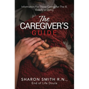 The Caregiver's Guide: Information For Those Caring For The Ill, Elderly or Dying