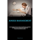 Anger Management: Cease The Detrimental Impact On The Parent-child Bonding Prior To Its Irreversible Consequences: Strategies To Combat Anxiety, Copin