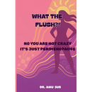 What the Flush?!: No You Are Not Crazy It's Just Perimenopause