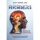 The Beginner's Guide To Psychedelics: How to Reduce Risk, Deepen Connection, and Maximize Insights