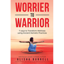 Worrier To Warrior: Seven Ways to Transform Wellness Using Kemetic Knowledge
