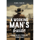 A Working Man's Guide: Strong Values, Strong Life, Strong Legacy