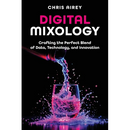 Digital Mixology: Crafting the Perfect Blend of Data, Technology, and Innovation