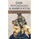 Dark Psychology & Manipulation: Lead Your Psychological Warfare by Discovering Advanced Secrets to Manipulate Your Clients & Relationships Using Emoti