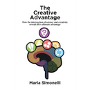 The Creative Advantage: How the intersection of science and creativity reveal life's ultimate advantage