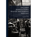 The Linen Manufacturer, Weaver, And Warper's Assistant