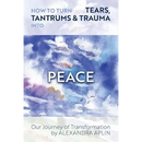 How To Turn Tears, Tantrums & Trauma Into Peace: Our Journey of Transformation