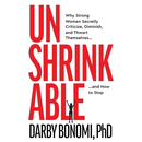 Unshrinkable: Why Strong Women Secretly Criticize, Diminish, and Thwart Themselves...and How to Stop