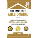 The Employee Millionaire: How to Use Your Day Job to Become a Millionaire with Rental Properties