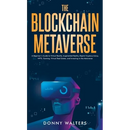 The Blockchain Metaverse: A Beginner's Guide to Virtual Reality, Augmented Reality, Digital Cryptocurrency, NFTs, Gaming, Virtual Real Estate, and Inv