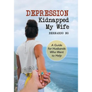 Depression Kidnapped My Wife: A Guide for Husbands Who Want to Help