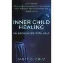 Inner Child Healing - An Encounter with Self: Cultivating Forgiveness as a Bridge to Healing Past Wounds and Nurturing the Inner Child