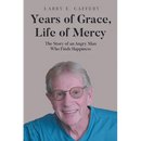 Years of Grace, Life of Mercy: The Story of an Angry Man Who Finds Happiness