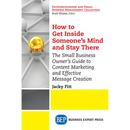 How to Get Inside Someone's Mind and Stay There: The Small Business Owner's Guide to Content Marketing and Effective Message Creation
