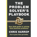 The Problem Solver's Playbook: Your Field Guide to Solving Hard Business Problems
