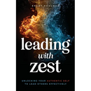 Leading with Zest: Unlocking Your Authentic Self to Lead Others Effectively