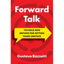 Forward Talk: The Bold New Method for Getting Teams Unstuck