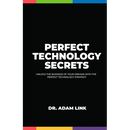 Perfect Technology Secrets: Unlock the Business of your Dreams with Perfect Technology Strategy