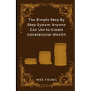 The Simple Step By Step System Anyone Can Use to Create Generational Wealth