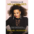 We Should All Be Millionaires: A Woman's Guide to Earning More, Building Wealth, and Gaining Economic Power /]Crachel Rodgers