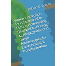 Green Innovation for a Sustainable Future: Harnessing Renewable Energy, AI, Blockchain, and Green Technologies for Environmental Transformation