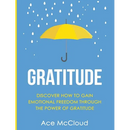 Gratitude: Discover How To Gain Emotional Freedom Through The Power Of Gratitude
