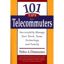 101 Tips for Telecommuters: Successfully Manage Your Work, Team, Technology, and Family