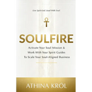 Soulfire: Activate Your Soul Mission & Work With Your Spirit Guides To Scale Your Soul-Aligned Business