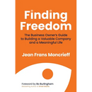 Finding Freedom: The Business Owners Guide to Building a Valuable Company and a Meaningful Life