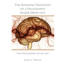 The Random Thoughts of a Philosophy Major Drop-out: The Philosophy of my life