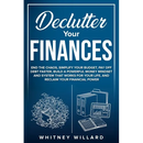 Declutter Your Finances: End the Chaos, Simplify Your Budget, Pay Off Debt Faster, Build a Powerful Money Mindset and System That Works for Your Life,