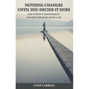 Nothing Changes Until You Decide It Does