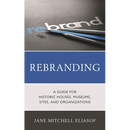 Rebranding: A Guide for Historic Houses, Museums, Sites, and Organizations